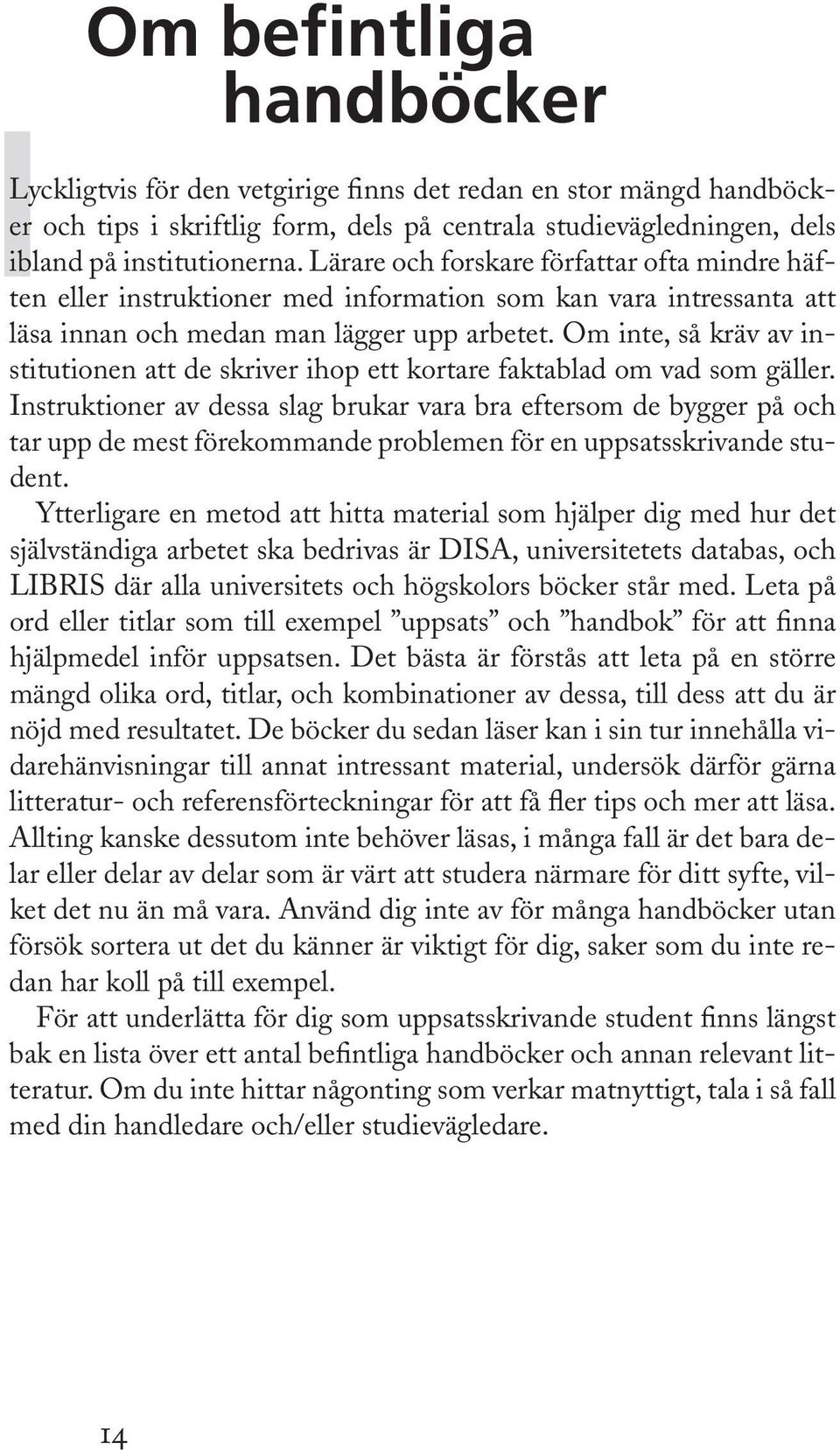 Om inte, så kräv av institutionen att de skriver ihop ett kortare faktablad om vad som gäller.