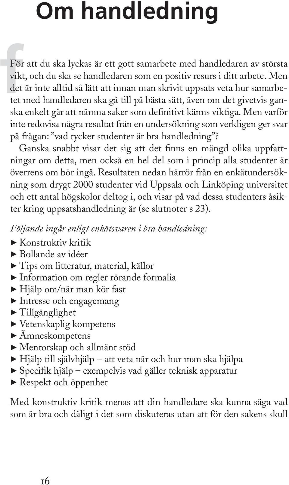 viktiga. Men varför inte redovisa några resultat från en undersökning som verkligen ger svar på frågan: vad tycker studenter är bra handledning?