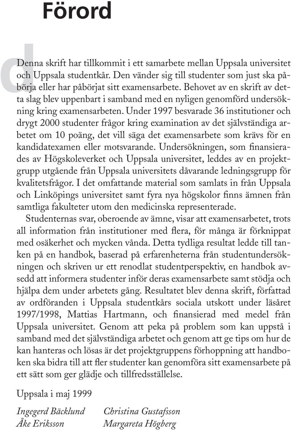 Under 1997 besvarade 36 institutioner och drygt 2000 studenter frågor kring examination av det självständiga arbetet om 10 poäng, det vill säga det examensarbete som krävs för en kandidatexamen eller