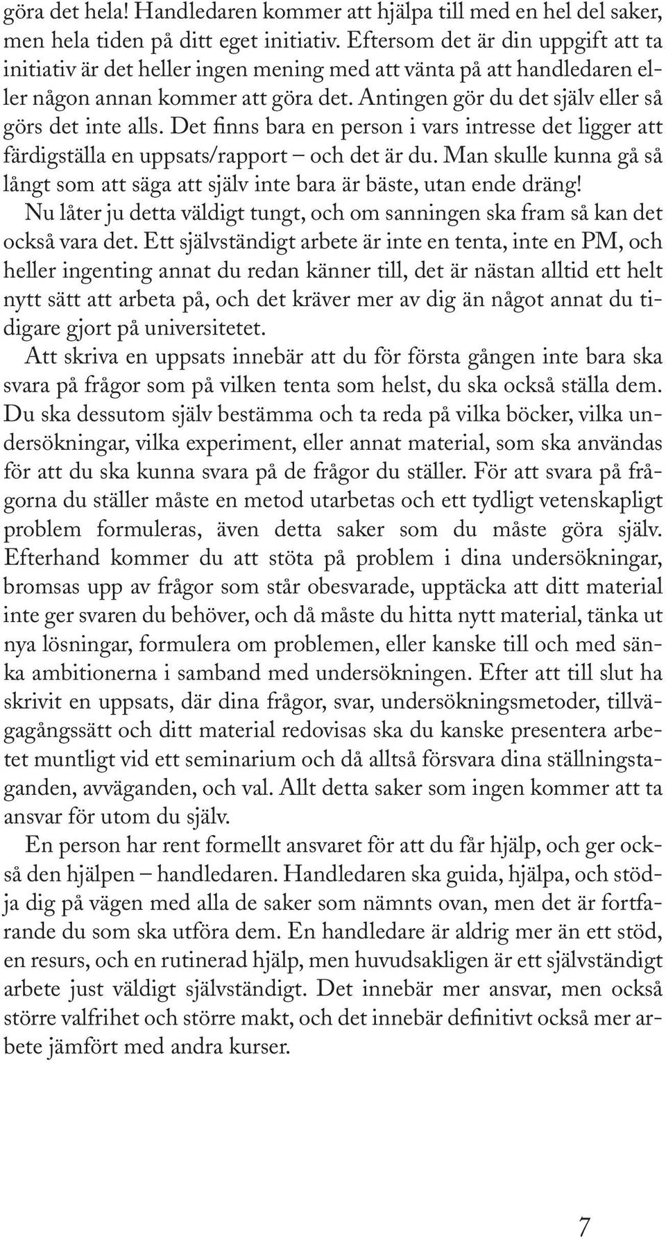 Det finns bara en person i vars intresse det ligger att färdigställa en uppsats/rapport och det är du. Man skulle kunna gå så långt som att säga att själv inte bara är bäste, utan ende dräng!