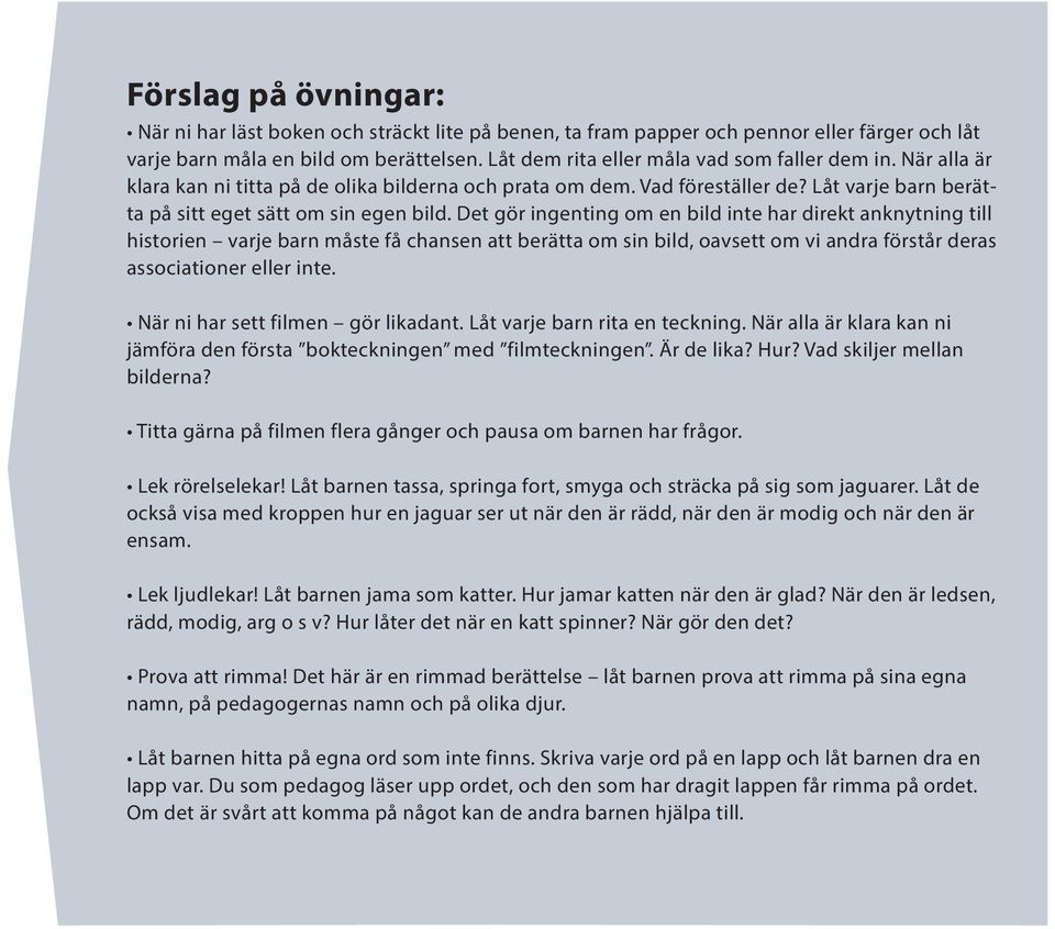 Det gör ingenting om en bild inte har direkt anknytning till historien varje barn måste få chansen att berätta om sin bild, oavsett om vi andra förstår deras associationer eller inte.
