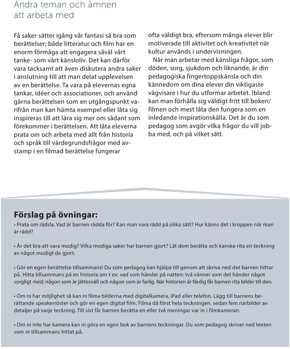 Ta vara på elevernas egna tankar, idéer och associationer, och använd gärna berättelsen som en utgångspunkt varifrån man kan hämta exempel eller låta sig inspireras till att lära sig mer om sådant