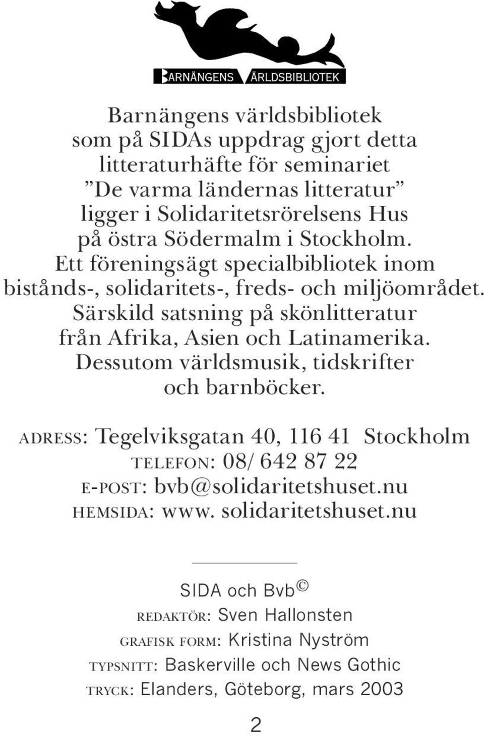 Särskild satsning på skönlitteratur från Afrika, Asien och Latinamerika. Dessutom världsmusik, tidskrifter och barnböcker.