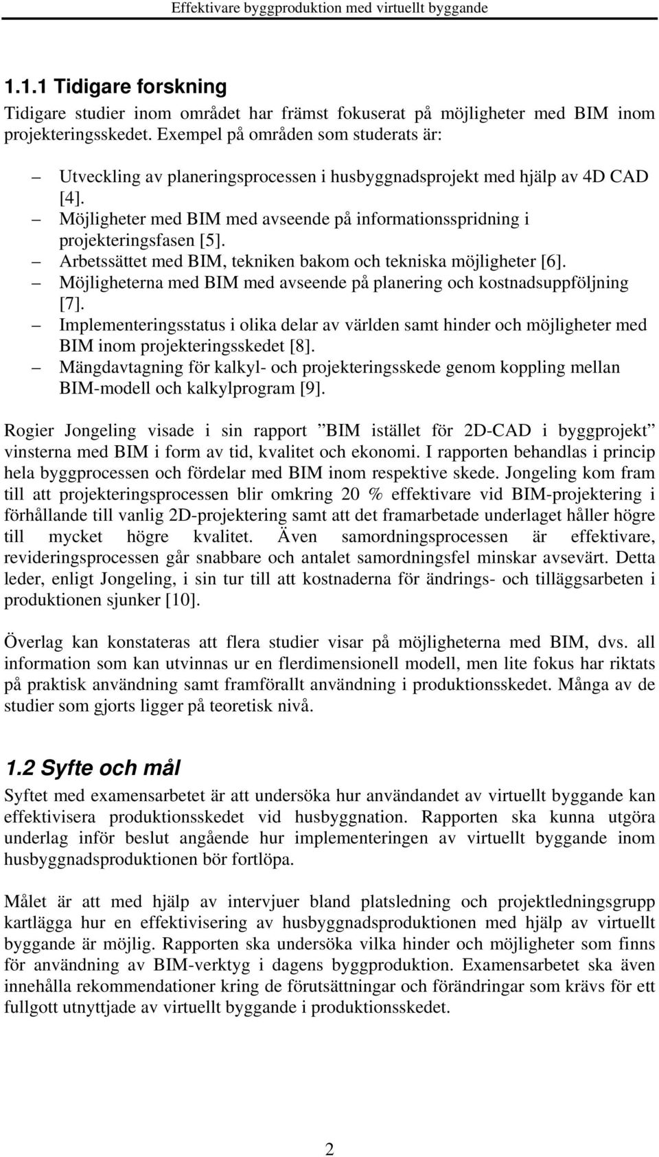 Arbetssättet med BIM, tekniken bakom och tekniska möjligheter [6]. Möjligheterna med BIM med avseende på planering och kostnadsuppföljning [7].