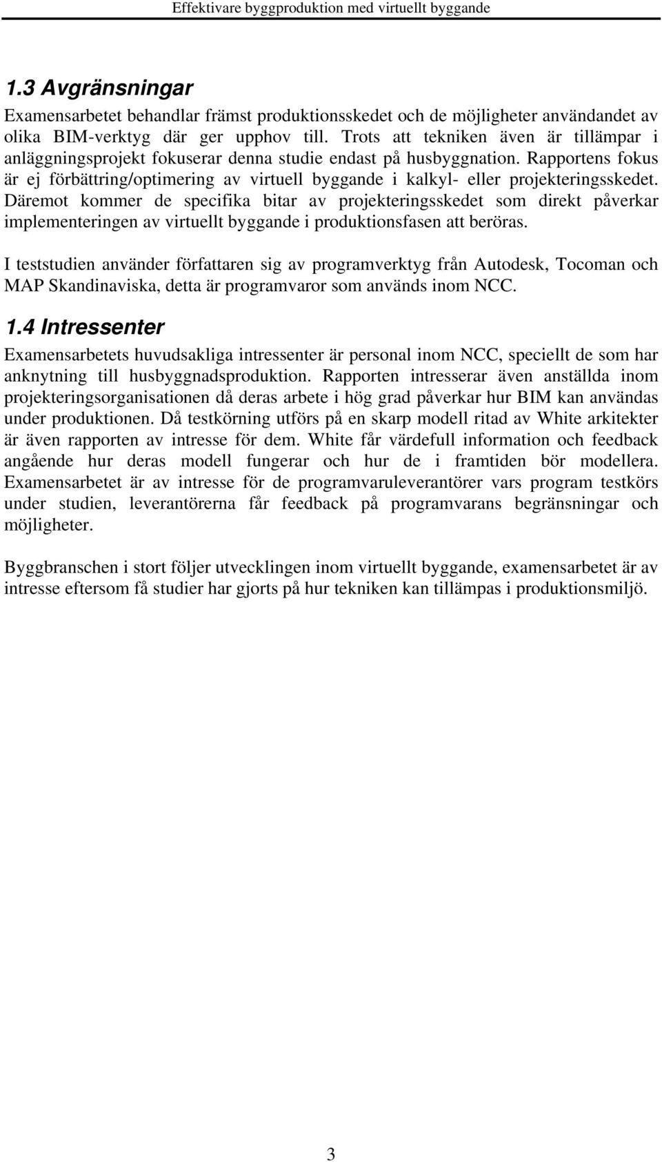 Rapportens fokus är ej förbättring/optimering av virtuell byggande i kalkyl- eller projekteringsskedet.