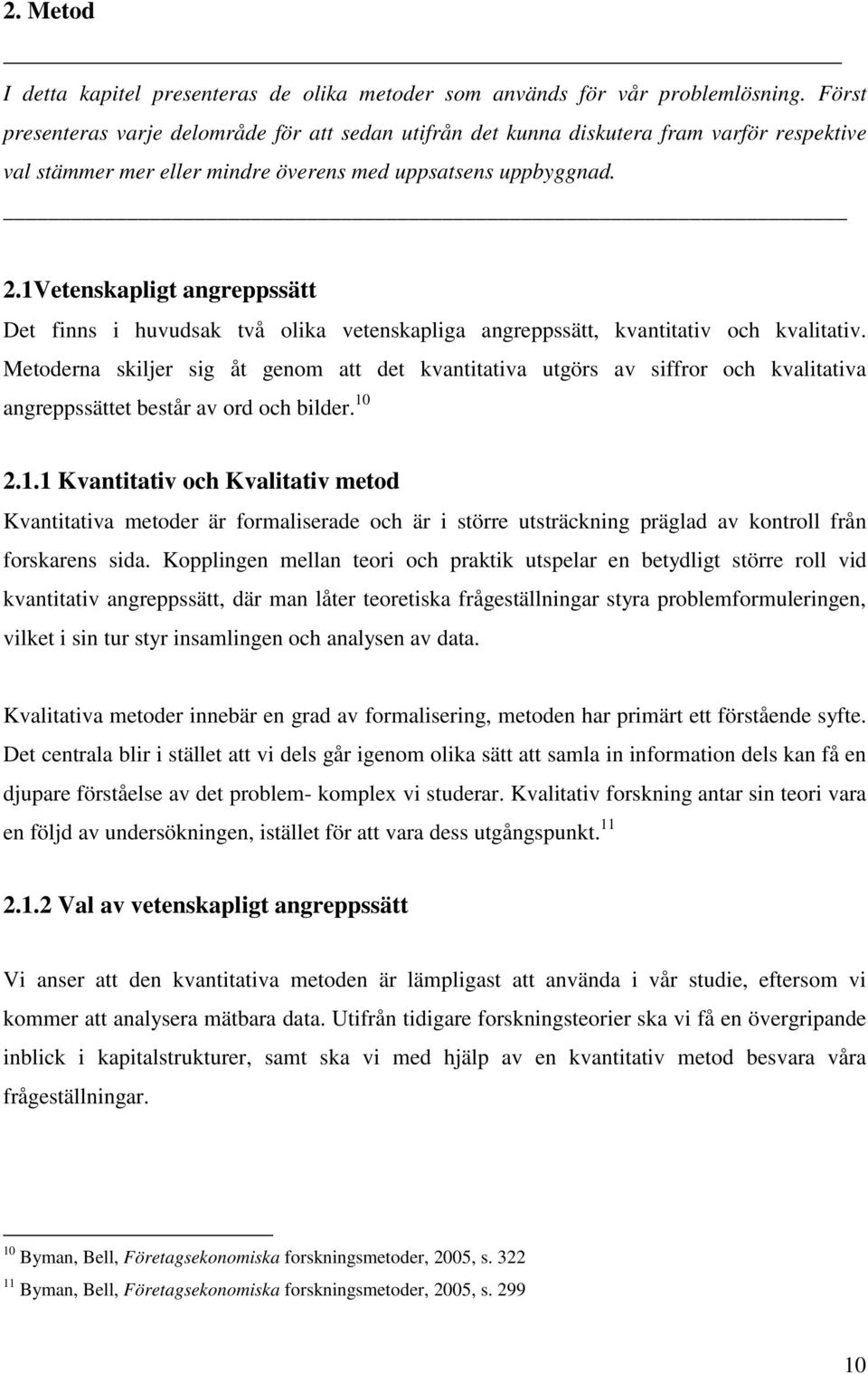 1Vetenskapligt angreppssätt Det finns i huvudsak två olika vetenskapliga angreppssätt, kvantitativ och kvalitativ.