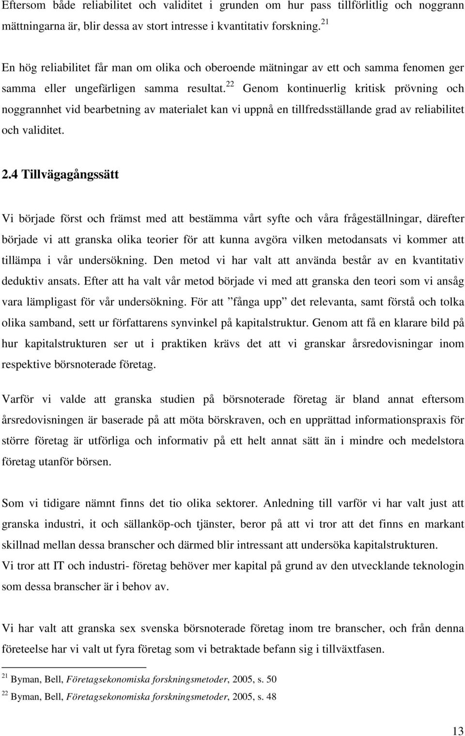 22 Genom kontinuerlig kritisk prövning och noggrannhet vid bearbetning av materialet kan vi uppnå en tillfredsställande grad av reliabilitet och validitet. 2.