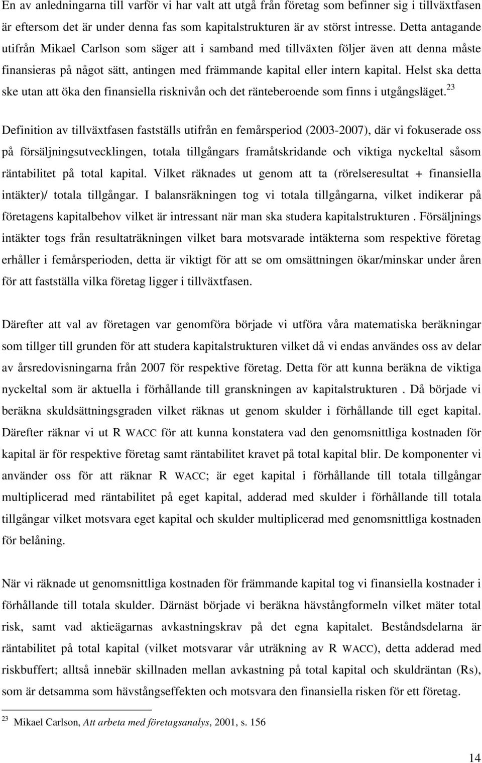 Helst ska detta ske utan att öka den finansiella risknivån och det ränteberoende som finns i utgångsläget.