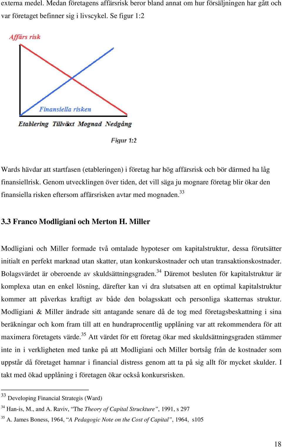 Genom utvecklingen över tiden, det vill säga ju mognare företag blir ökar den finansiella risken eftersom affärsrisken avtar med mognaden. 33 3.3 Franco Modligiani och Merton H.