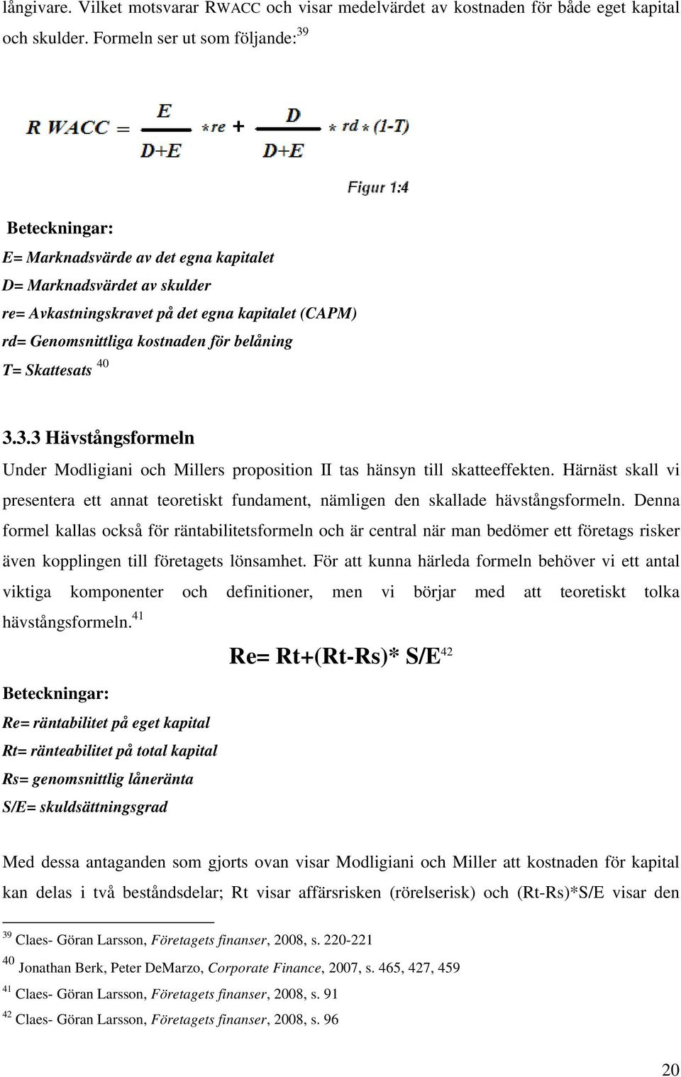 belåning T= Skattesats 40 3.3.3 Hävstångsformeln Under Modligiani och Millers proposition II tas hänsyn till skatteeffekten.