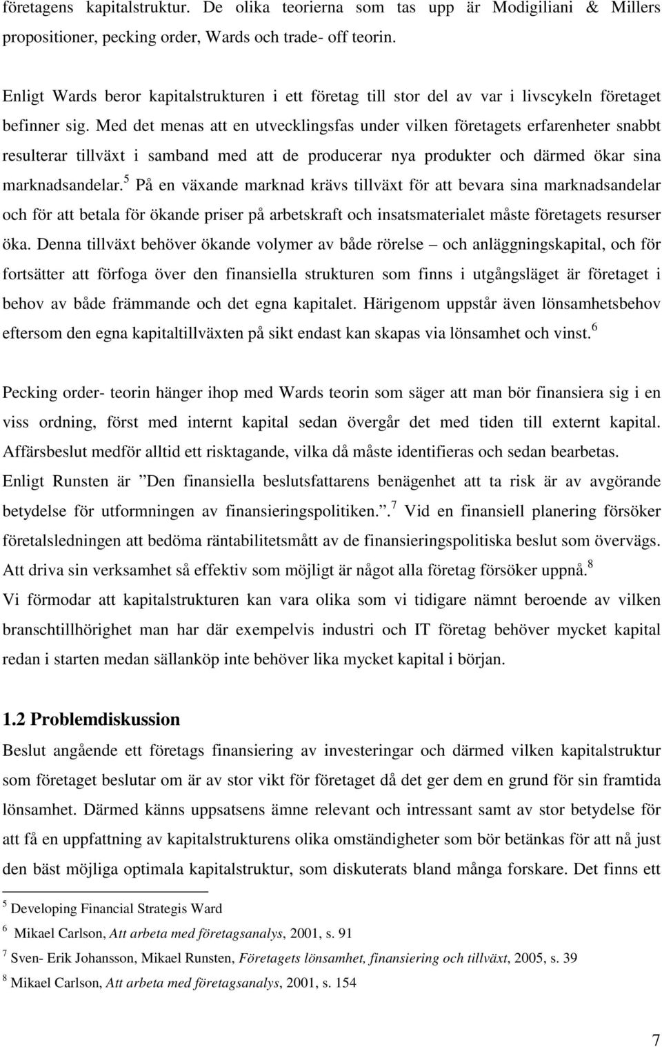 Med det menas att en utvecklingsfas under vilken företagets erfarenheter snabbt resulterar tillväxt i samband med att de producerar nya produkter och därmed ökar sina marknadsandelar.