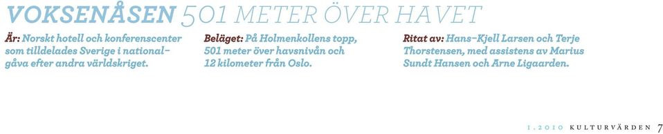 Beläget: På Holmenkollens topp, 501 meter över havsnivån och 12 kilometer från Oslo.