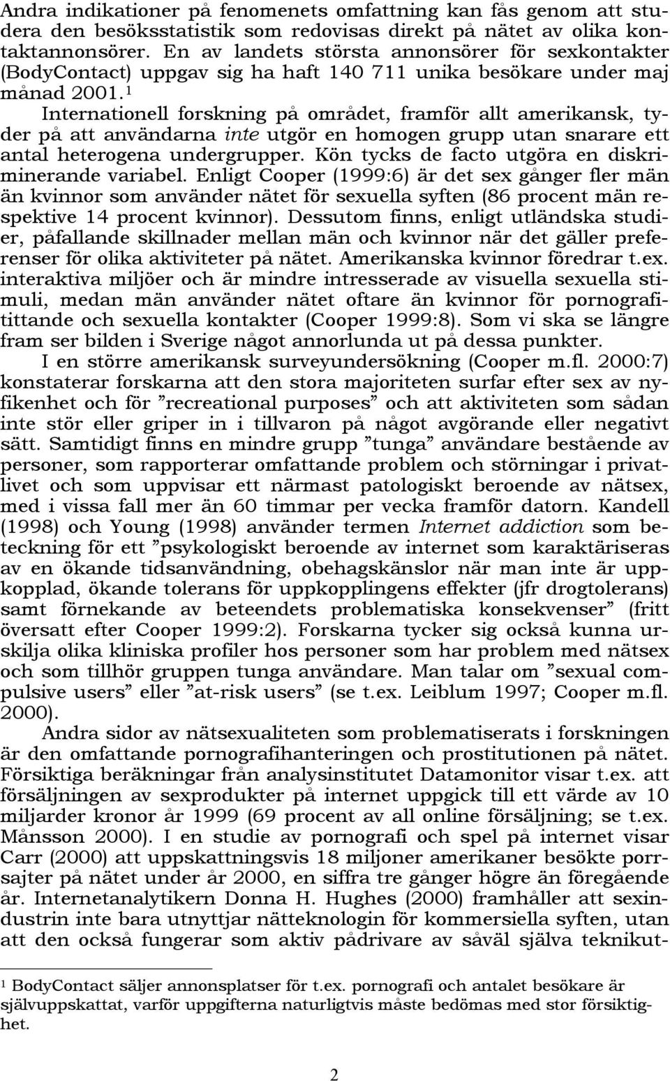 1 Internationell forskning på området, framför allt amerikansk, tyder på att användarna inte utgör en homogen grupp utan snarare ett antal heterogena undergrupper.