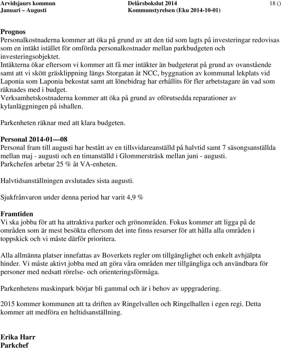 Intäkterna ökar eftersom vi kommer att få mer intäkter än budgeterat på grund av ovanstående samt att vi skött gräsklippning längs Storgatan åt NCC, byggnation av kommunal lekplats vid Laponia som