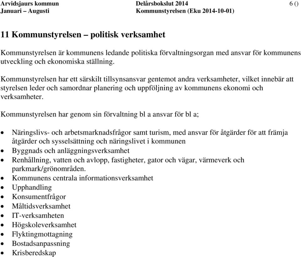 Kommunstyrelsen har ett särskilt tillsynsansvar gentemot andra verksamheter, vilket innebär att styrelsen leder och samordnar planering och uppföljning av kommunens ekonomi och verksamheter.