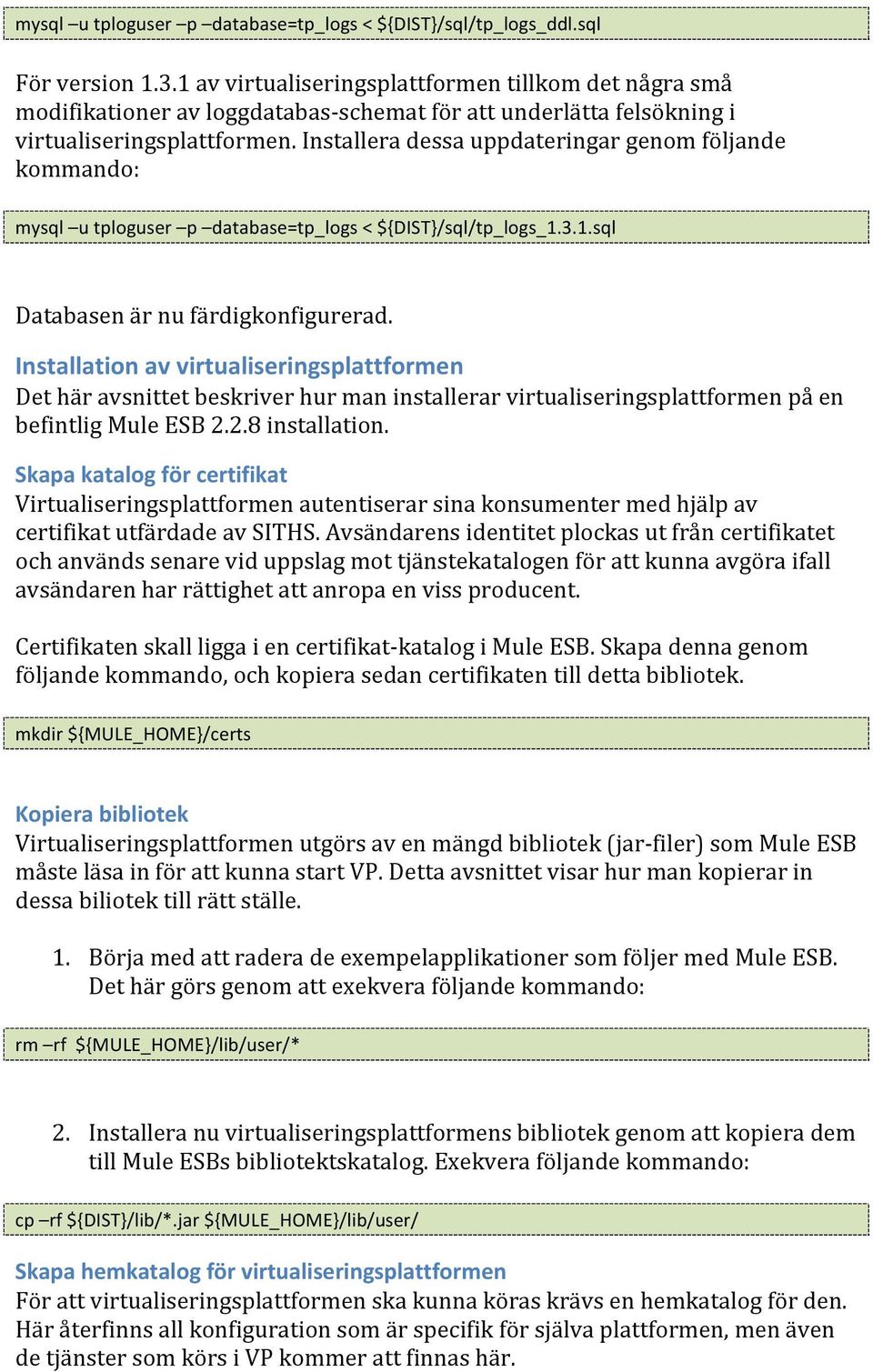 Installera dessa uppdateringar genom följande kommando: mysql u tploguser p database=tp_logs < ${DIST}/sql/tp_logs_1.3.1.sql Databasen är nu färdigkonfigurerad.