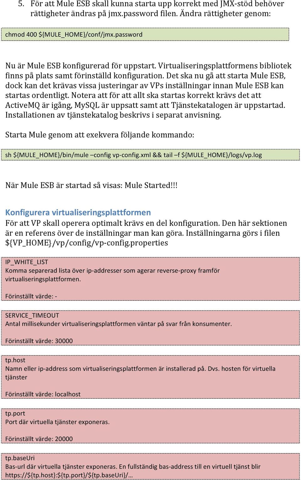 Det ska nu gå att starta Mule ESB, dock kan det krävas vissa justeringar av VPs inställningar innan Mule ESB kan startas ordentligt.