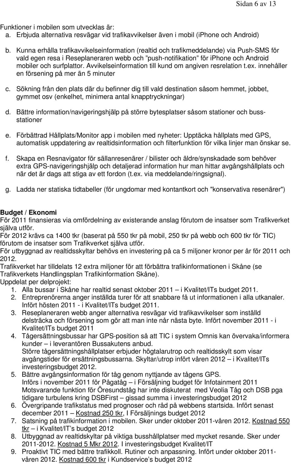 Avvikelseinformation till kund om angiven resrelation t.ex. innehåller en försening på mer än 5 minuter c.