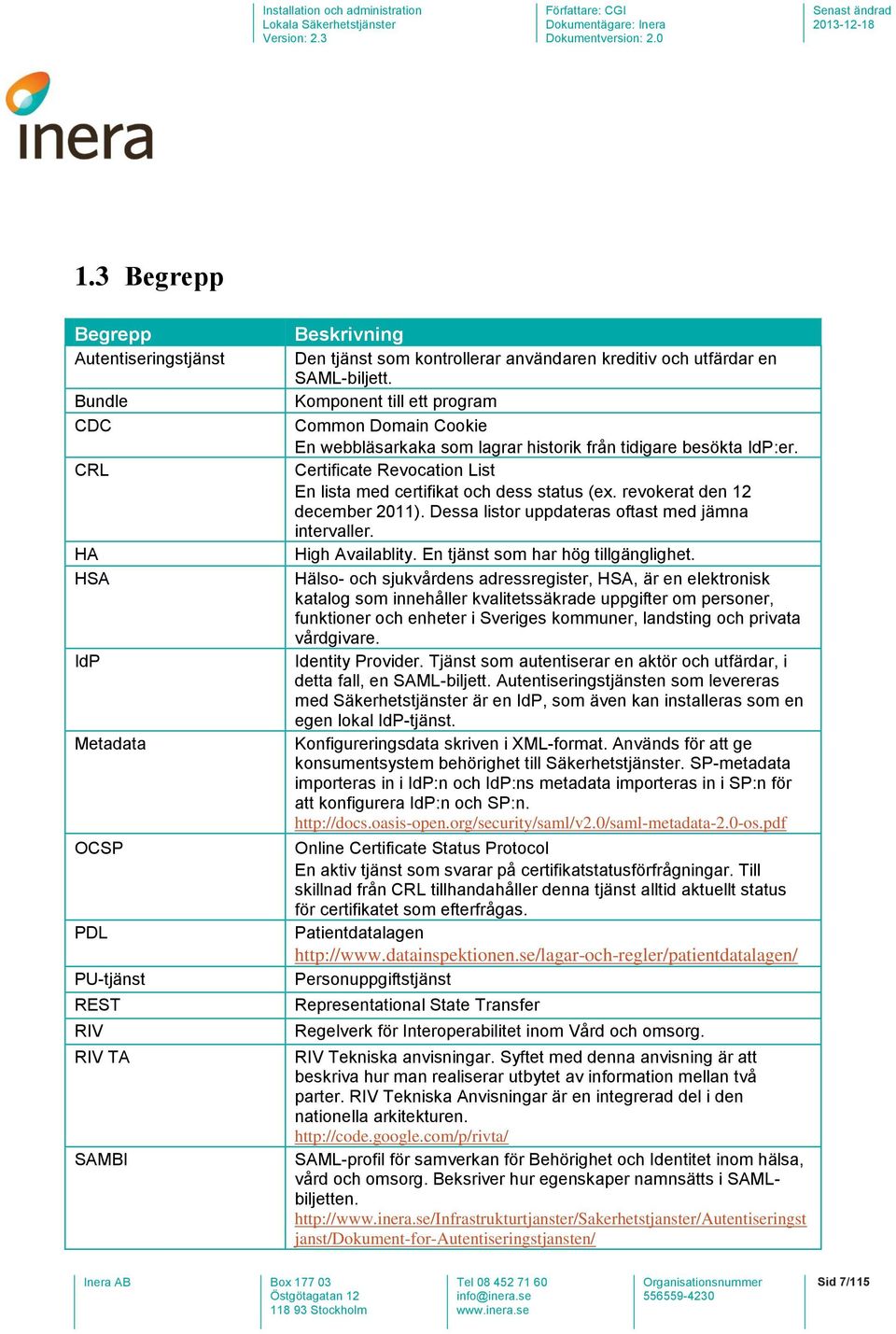 Certificate Revocation List En lista med certifikat och dess status (ex. revokerat den 12 december 2011). Dessa listor uppdateras oftast med jämna intervaller. High Availablity.