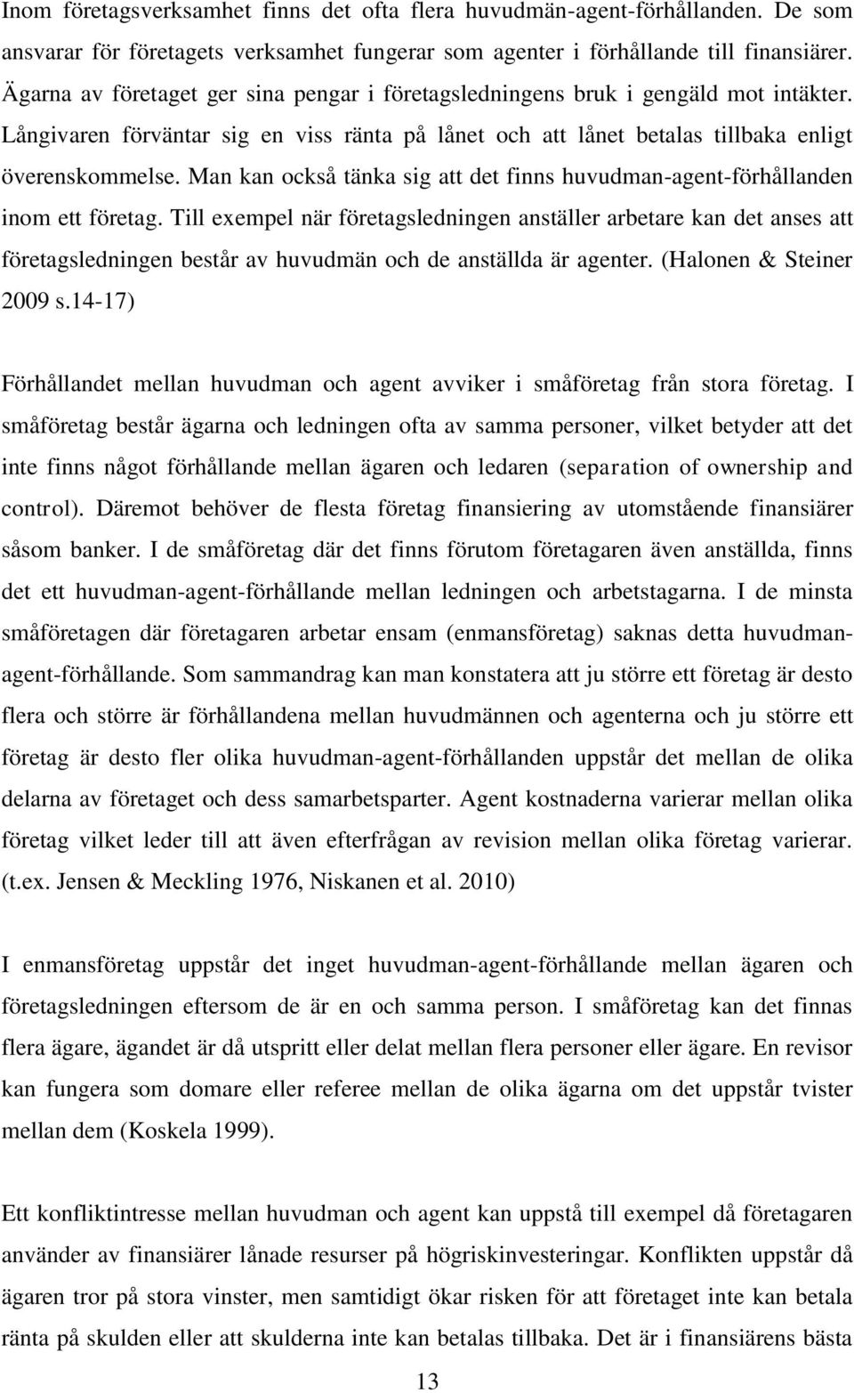 Man kan också tänka sig att det finns huvudman-agent-förhållanden inom ett företag.