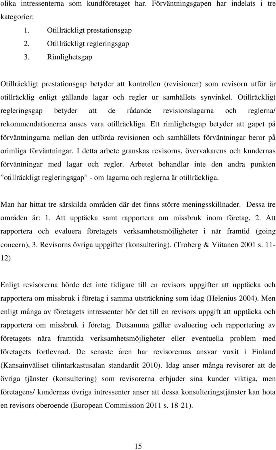 Otillräckligt regleringsgap betyder att de rådande revisionslagarna och reglerna/ rekommendationerna anses vara otillräckliga.