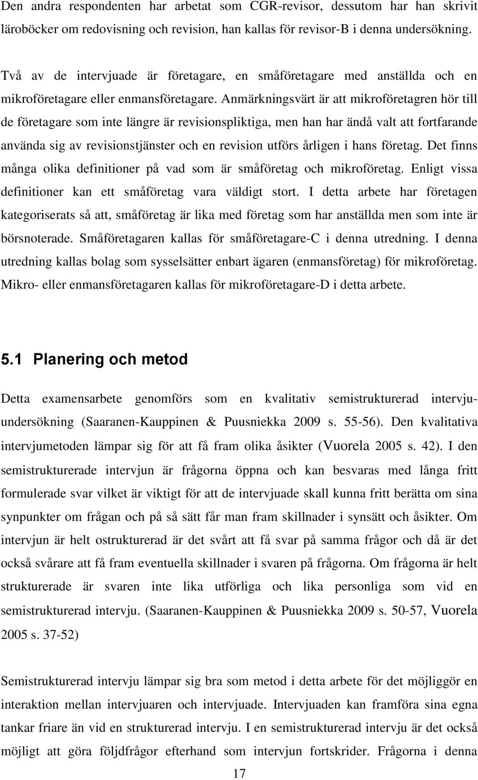 Anmärkningsvärt är att mikroföretagren hör till de företagare som inte längre är revisionspliktiga, men han har ändå valt att fortfarande använda sig av revisionstjänster och en revision utförs