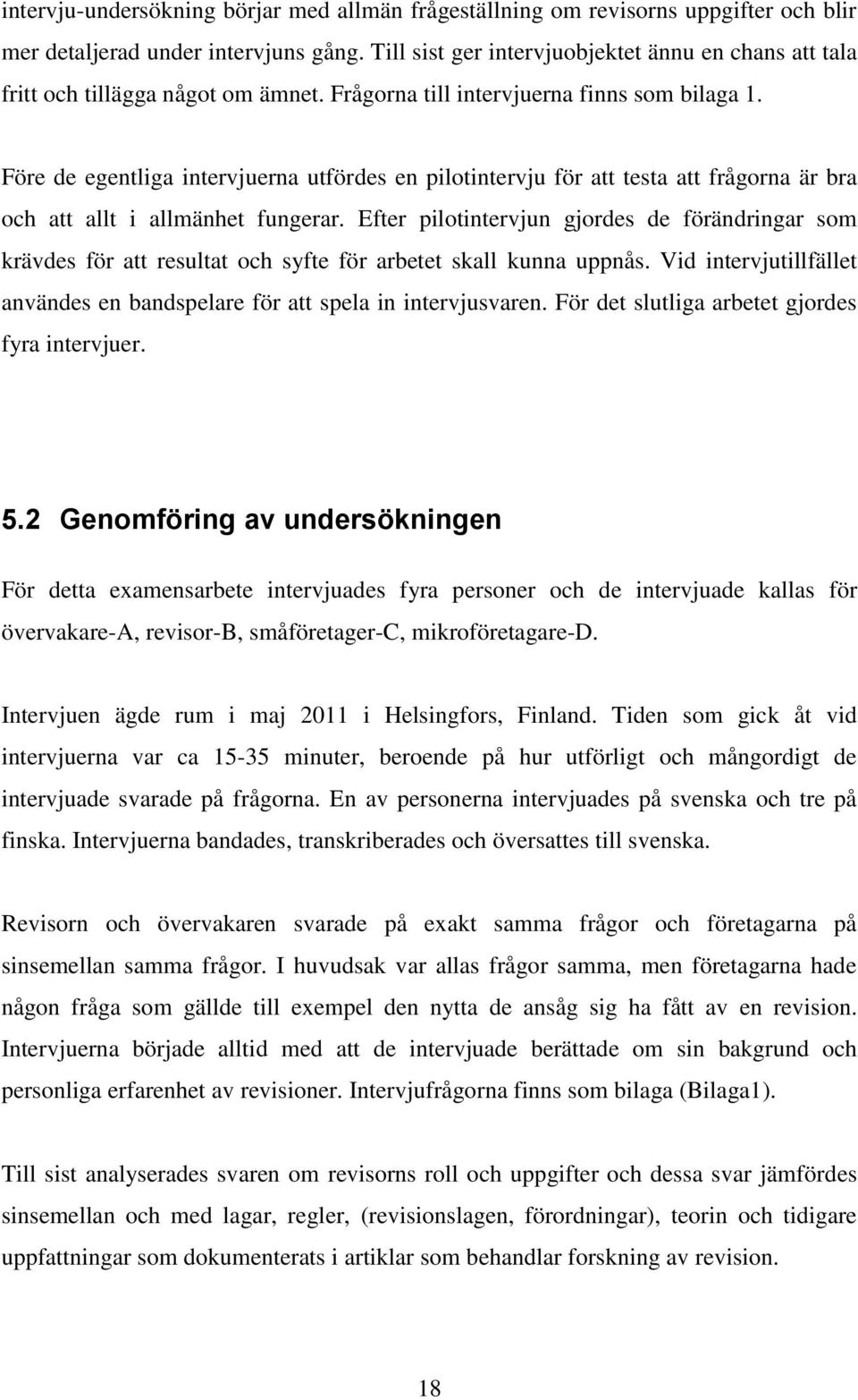 Före de egentliga intervjuerna utfördes en pilotintervju för att testa att frågorna är bra och att allt i allmänhet fungerar.