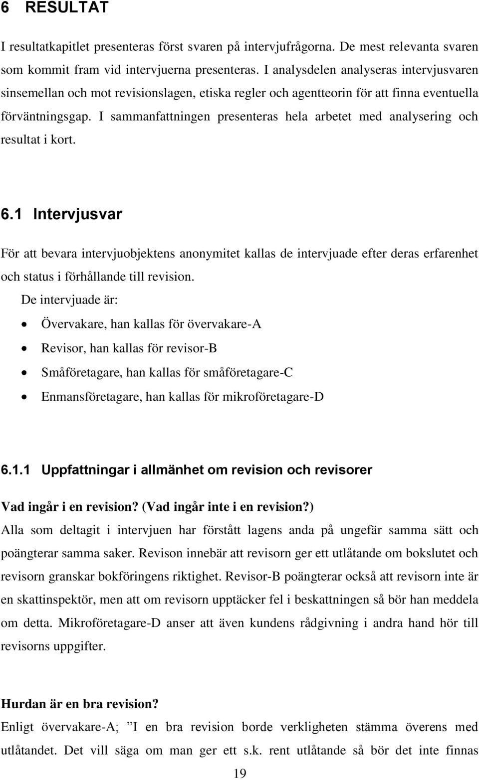 I sammanfattningen presenteras hela arbetet med analysering och resultat i kort. 6.