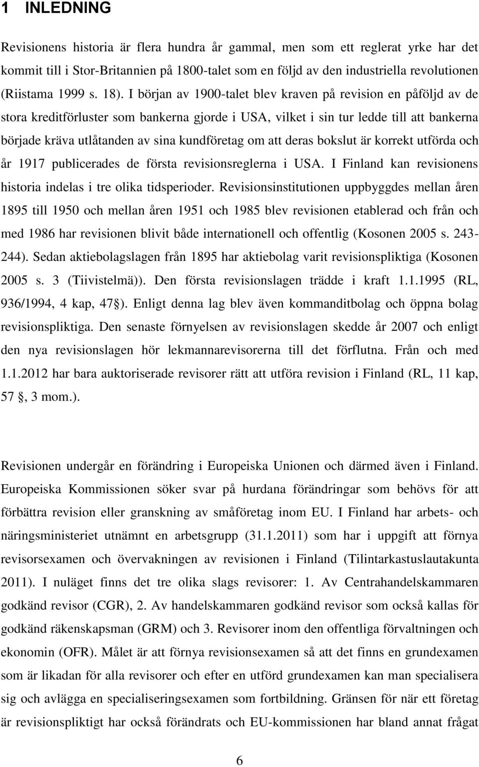 I början av 1900-talet blev kraven på revision en påföljd av de stora kreditförluster som bankerna gjorde i USA, vilket i sin tur ledde till att bankerna började kräva utlåtanden av sina kundföretag
