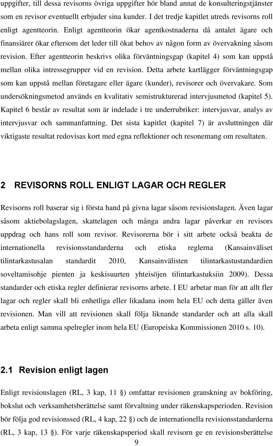 Enligt agentteorin ökar agentkostnaderna då antalet ägare och finansiärer ökar eftersom det leder till ökat behov av någon form av övervakning såsom revision.