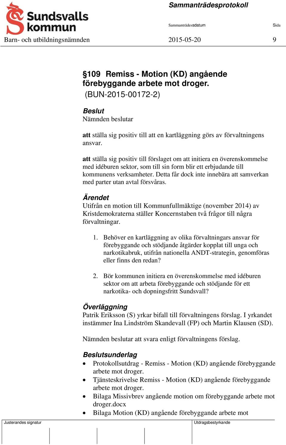 att ställa sig positiv till förslaget om att initiera en överenskommelse med idéburen sektor, som till sin form blir ett erbjudande till kommunens verksamheter.