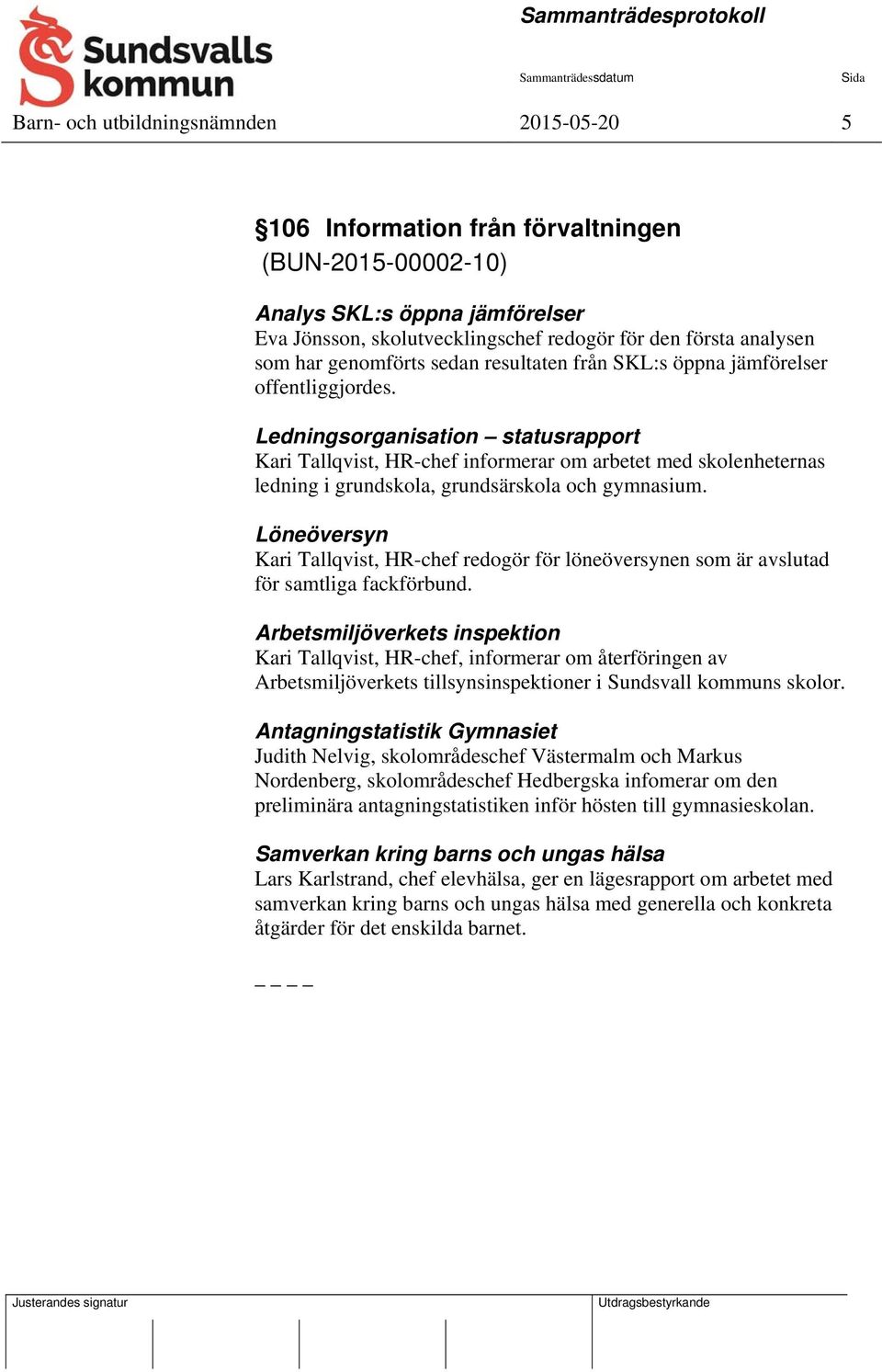 Ledningsorganisation statusrapport Kari Tallqvist, HR-chef informerar om arbetet med skolenheternas ledning i grundskola, grundsärskola och gymnasium.