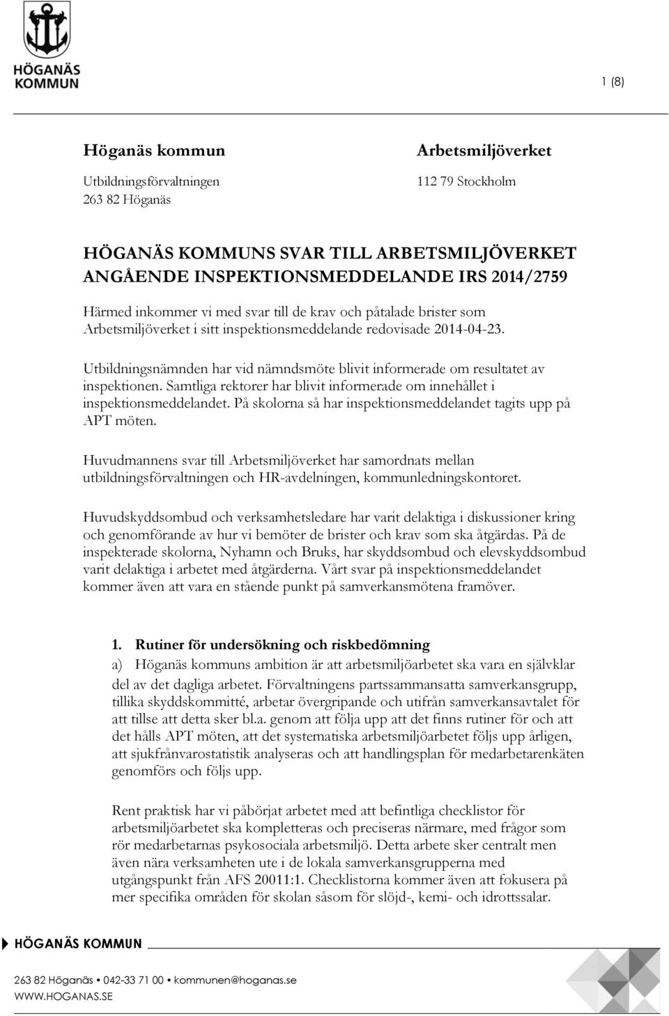 Samtliga rektorer har blivit informerade om innehållet i inspektionsmeddelandet. På skolorna så har inspektionsmeddelandet tagits upp på APT möten.