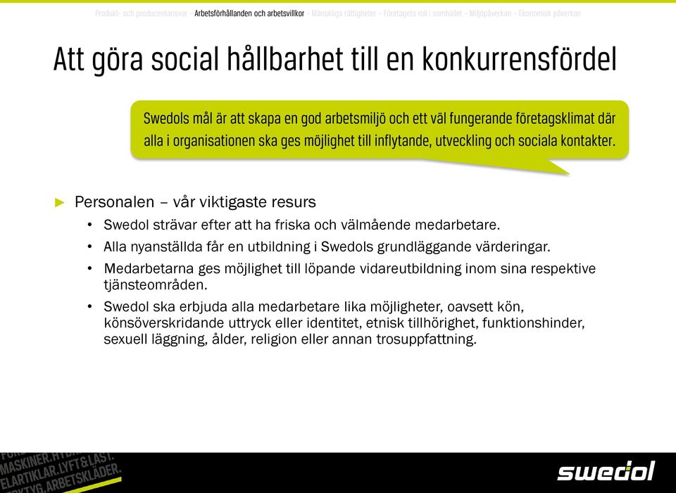 Personalen vår viktigaste resurs Swedol strävar efter att ha friska och välmående medarbetare. Alla nyanställda får en utbildning i Swedols grundläggande värderingar.
