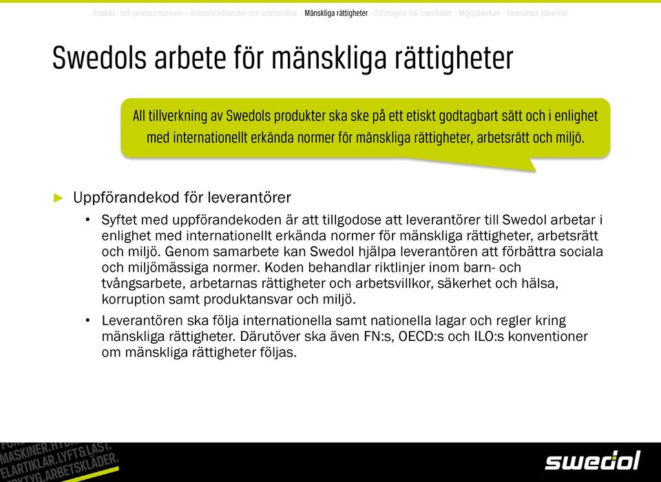 Uppförandekod för leverantörer Syftet med uppförandekoden är att tillgodose att leverantörer till Swedol arbetar i enlighet med internationellt erkända normer för mänskliga rättigheter, arbetsrätt