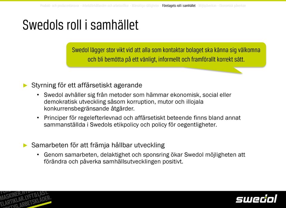 Styrning för ett affärsetiskt agerande Swedol avhåller sig från metoder som hämmar ekonomisk, social eller demokratisk utveckling såsom korruption, mutor och illojala konkurrensbegränsande åtgärder.