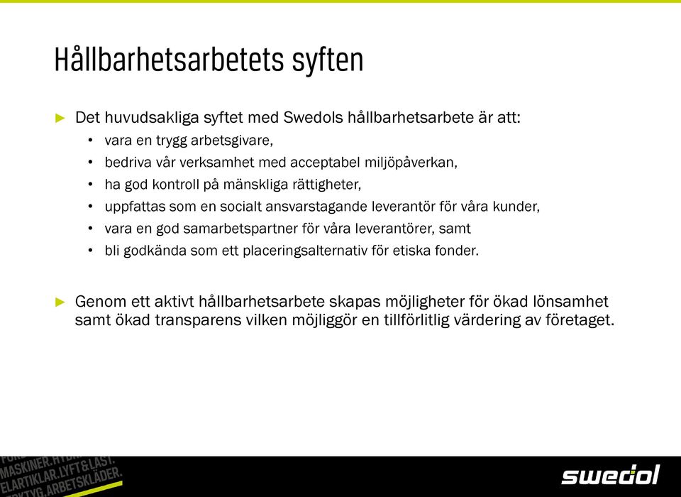 våra kunder, vara en god samarbetspartner för våra leverantörer, samt bli godkända som ett placeringsalternativ för etiska fonder.