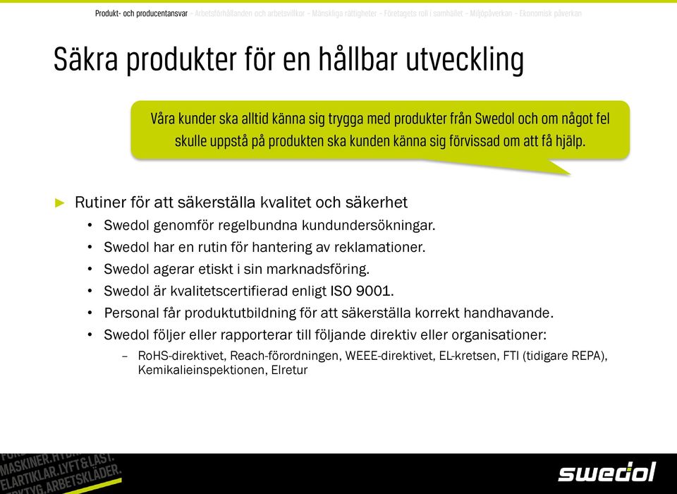 Rutiner för att säkerställa kvalitet och säkerhet Swedol genomför regelbundna kundundersökningar. Swedol har en rutin för hantering av reklamationer. Swedol agerar etiskt i sin marknadsföring.