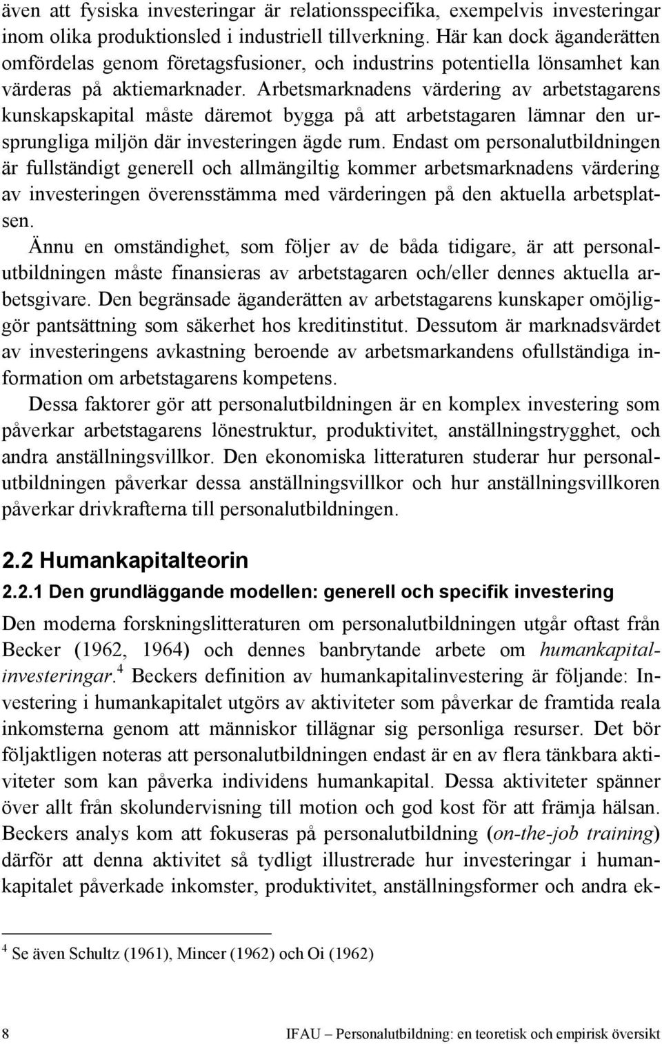 Arbetsmarknadens värdering av arbetstagarens kunskapskapital måste däremot bygga på att arbetstagaren lämnar den ursprungliga miljön där investeringen ägde rum.