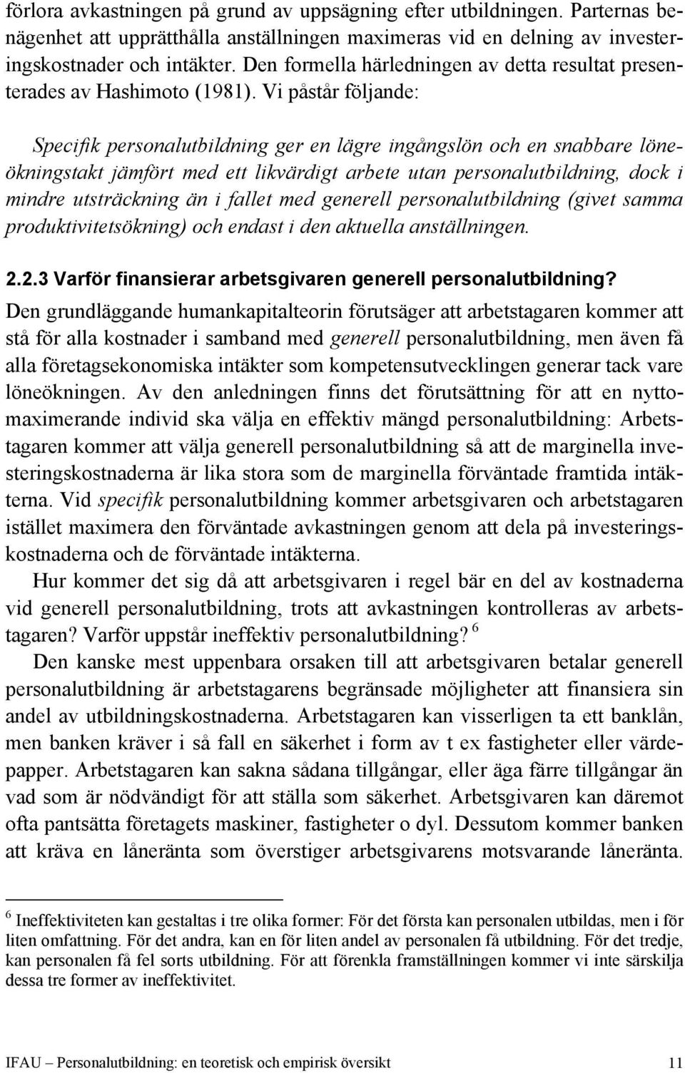 Vi påstår följande: Specifik personalutbildning ger en lägre ingångslön och en snabbare löneökningstakt jämfört med ett likvärdigt arbete utan personalutbildning, dock i mindre utsträckning än i