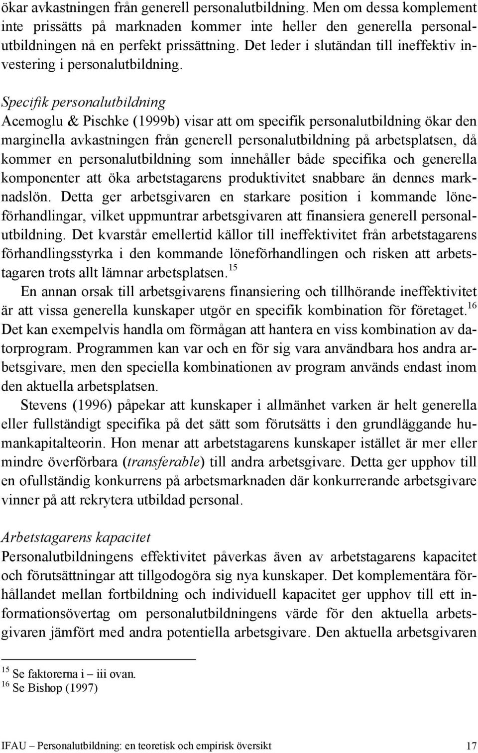 Specifik personalutbildning Acemoglu & Pischke (1999b) visar att om specifik personalutbildning ökar den marginella avkastningen från generell personalutbildning på arbetsplatsen, då kommer en