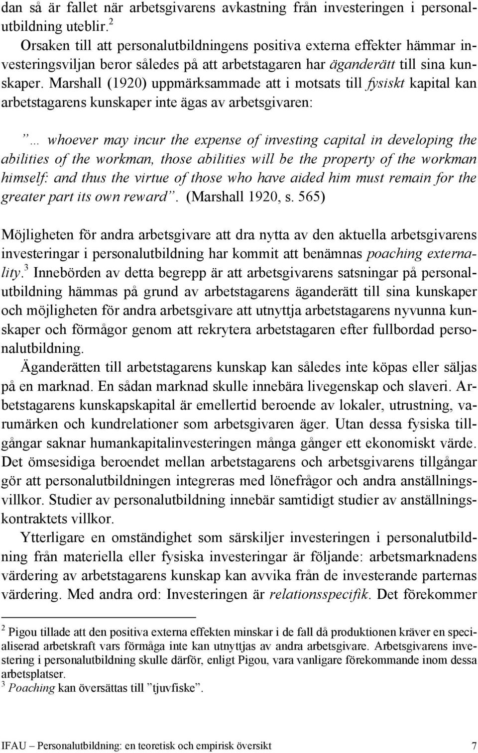 Marshall (1920) uppmärksammade att i motsats till fysiskt kapital kan arbetstagarens kunskaper inte ägas av arbetsgivaren: whoever may incur the expense of investing capital in developing the