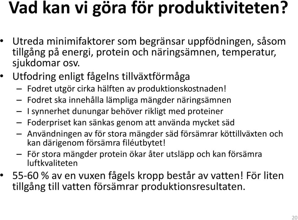 Fodret ska innehålla lämpliga mängder näringsämnen I synnerhet dunungar behöver rikligt med proteiner Foderpriset kan sänkas genom att använda mycket säd Användningen av för