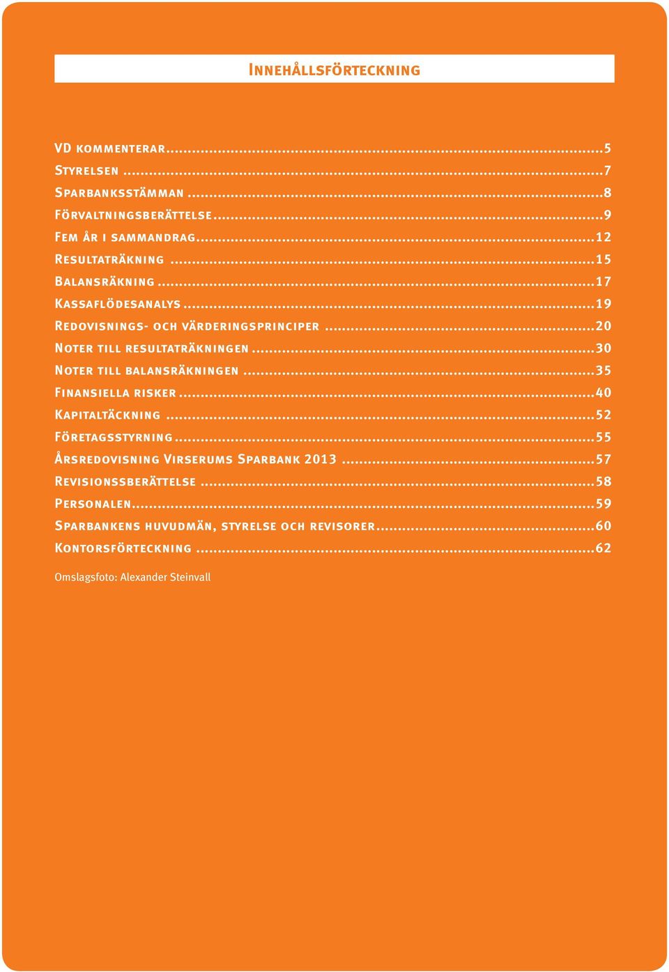 ..30 Noter till balansräkningen...35 Finansiella risker...40 Kapitaltäckning...52 Företagsstyrning.