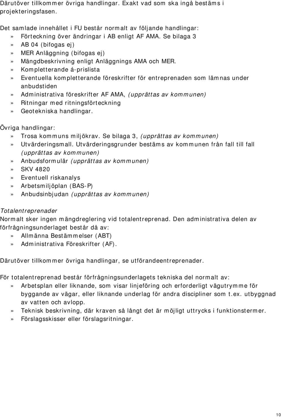 Se bilaga 3» AB 04 (bifogas ej)» MER Anläggning (bifogas ej)» Mängdbeskrivning enligt Anläggnings AMA och MER.