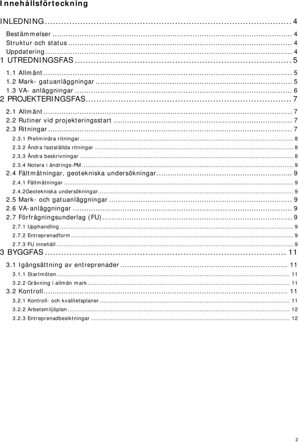 .. 8 2.3.4 Notera i ändrings-pm... 9 2.4 Fältmätningar, geotekniska undersökningar... 9 2.4.1 Fältmätningar... 9 2.4.2Geotekniska undersökningar... 9 2.5 Mark- och gatuanläggningar... 9 2.6 VA-anläggningar.