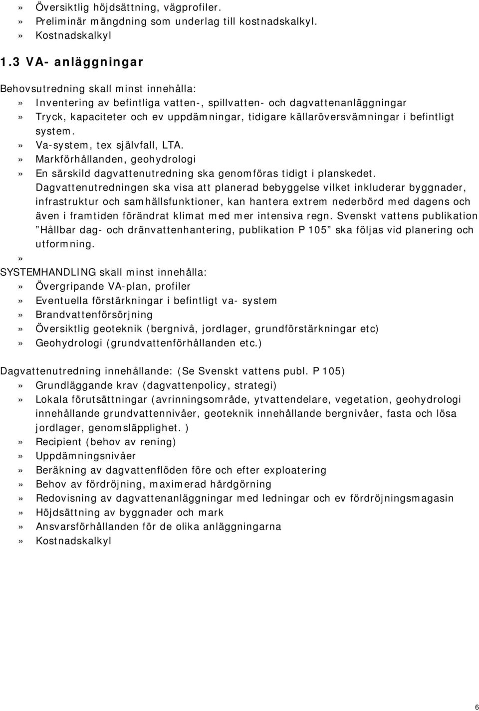 källaröversvämningar i befintligt system.» Va-system, tex självfall, LTA.» Markförhållanden, geohydrologi» En särskild dagvattenutredning ska genomföras tidigt i planskedet.