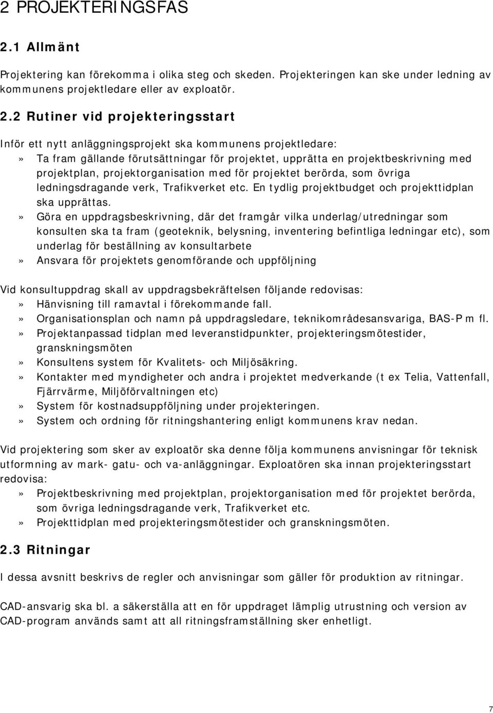 2 Rutiner vid projekteringsstart Inför ett nytt anläggningsprojekt ska kommunens projektledare:» Ta fram gällande förutsättningar för projektet, upprätta en projektbeskrivning med projektplan,