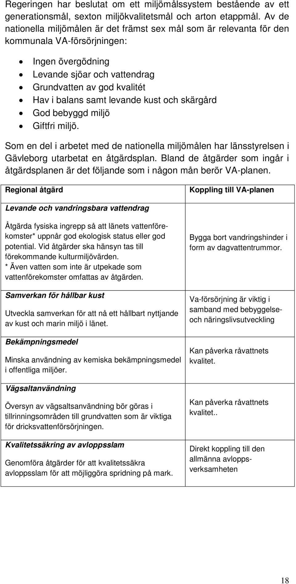 levande kust och skärgård God bebyggd miljö Giftfri miljö. Som en del i arbetet med de nationella miljömålen har länsstyrelsen i Gävleborg utarbetat en åtgärdsplan.