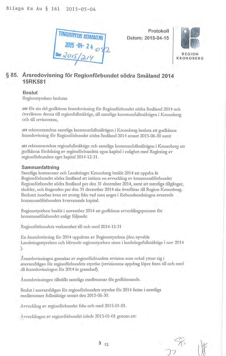 regionfullmäktige, ciu samtliga kommunfullmäktigen i Kronoberg och till revisorerna, att rekommendera samtliga kommunfullmäktigen i Kronoberg besluta att godkänna årsredovisning för Regionförbundet